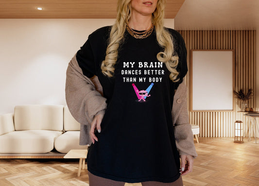 Funny Dance Gift, My Brain is a Better Dancer Shirt, Adult Humor Sarcastic Shirt for Dancers, Weekends Dance Competition for Besties
