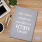 Retired Teacher Journal, Funny Hardcover Notebook for Teacher retiree, School worker retirement gift, Coworker elementary teacher retiring